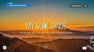 My Soul Sings by Bethel Music (feat. Jonathan David Helser and Melissa) | Lyric Video by WordShip
