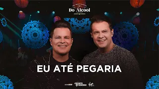 EU ATÉ PEGARIA - João Neto e Frederico (No Sentimento do Álcool - vol 2)