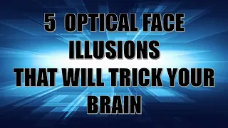 5 OPTICAL FACE ILLUSIONS THAT WILL TRICK YOUR MIND !!!