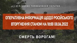 ⚡ОПЕРАТИВНА ІНФОРМАЦІЯ ЩОДО РОСІЙСЬКОГО ВТОРГНЕННЯ СТАНОМ НА 18:00 08.06.2022