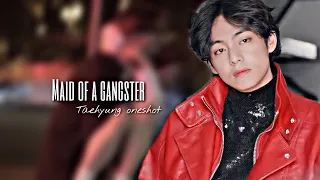 Maid of a gangster|taehyung oneshot|