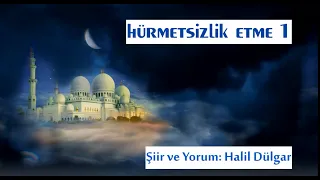 HÜRMETSİZLİK ETME 1 -Şiir ve Yorum: Halil Dülgar