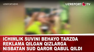 Ichimlik suvini behayo tarzda reklama qilgan qizlarga nisbatan sud qaror qabul qildi