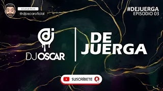 🎉 DE JUERGA EP03 - DJ Oscar (LAS MÁS TONERAS) 💃