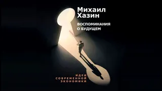 Воспоминания о будущем. Идеи современной экономики | Михаил Хазин (аудиокнига)