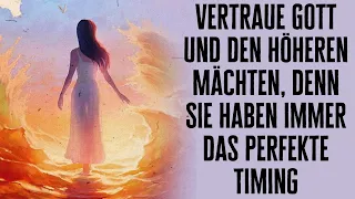 Vertraue Gott und den höheren Mächten, denn sie haben immer das perfekte Timing!