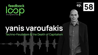 Techno-Feudalism & the Death of Capitalism | Feedback Loop ep 58, Yanis Varoufakis