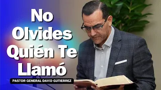 No Olvides Quién Te Llamó - Pastor General David Gutierrez