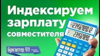 Индексируем зарплату совместителя. Видео-урок от журнала Бухгалтер 911