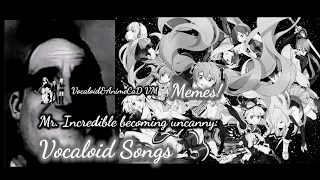 Mr. Incredible becoming uncanny: Vocaloid songs | Memes!