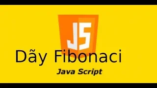 JavaScript - Video11 - Lab3.1 - Dãy Fibonaci