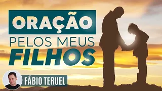 ORAÇÃO PELOS MEUS FILHOS!! TODOS OS PAIS DEVERIAM FAZER!! | Fábio Teruel