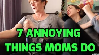 7 Annoying Things Moms Do