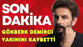 Gökberk Demirci'nin hayatında yaşadığı en acı gün