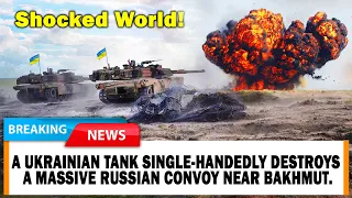 Shocked World! A Ukrainian tank single-handedly destroys a massive Russian convoy near Bakhmut.
