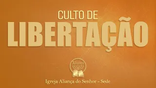 CULTO DE CURA E LIBERTAÇÃO - IGREJA ALIANÇA DO SENHOR SEDE