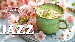 Soothing Spring February ☕ Smooth Morning Coffee Jazz Cheerful Bossa Nova Piano Uplift the Spirit