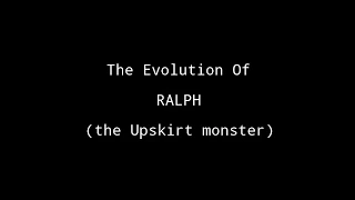 The Evolution Of Ralph (the Upskirt monster)