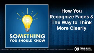 How You Recognize Faces & The Way to Think More Clearly | Something You Should Know