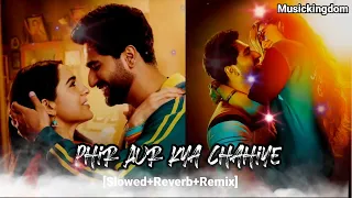 Phir Aur Kya Chahiye (Slowed + Reverb+Remix)| Arijit Singh|Zara Hatke Zara Bachke|Musickingdom|