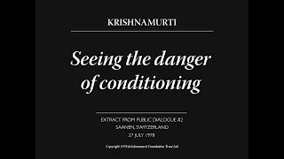 Seeing the danger of conditioning | J. Krishnamurti