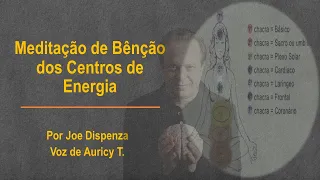 Meditação de Bênção dos Centros de Energia | Por Joe Dispenza | Voz de Auricy T.