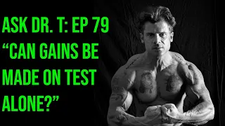 CAN GAINS BE MADE ON TEST ALONE? | ASK DR  TESTOSTERONE: EPISODE 79