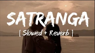 Satranga [ Slowed + reverb ]- Arijit Singh