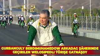 GURBANGULY BERDIMUHAMEDOW ARKADAG ŞÄHERINDE GEÇIRILEN WELOSIPEDLI ÝÖRIŞE GATNAŞDY