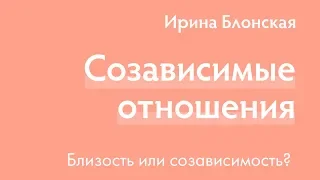 Созависимые отношения | Близость или созависимость? | Ирина Блонская