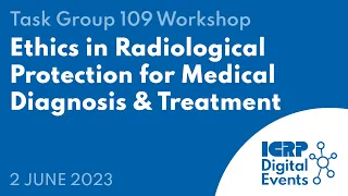 TG109 Workshop - Ethics in Radiological Protection for Medical Diagnosis & Treatment