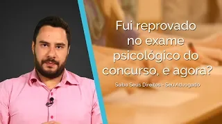 Fui reprovado no exame psicológico do concurso, e agora? - Saiba Seus Direitos