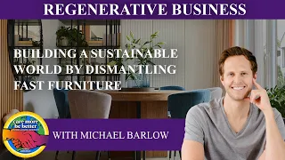 Building A Sustainable World By Dismantling Fast Furniture With Michael Barlow