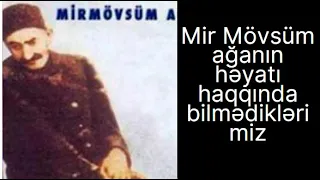 Mir Mövsüm ağanın həyatı haqqında bilmədiklərimiz