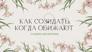 "Как созидать, когда обижают" - Галина Воснятина