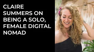 Claire Summers on Being a Solo, Female, Digital Nomad