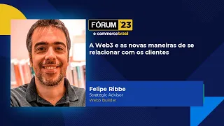 Fórum E-Commerce Brasil 2023: Felipe Ribbe - Web3: A revolução na relação com os clientes!