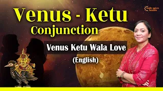 Shukra - Ketu Yuti | Shukra Ketu Wala Love | Venus Ketu Conjunction Effects on Love Life