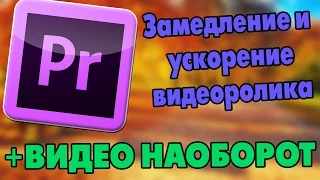 ADOBE PREMIERE PRO. КАК УСКОРИТЬ ИЛИ ЗАМЕДЛИТЬ ВИДЕО. КАК СДЕЛАТЬ ВИДЕО ЗАДОМ НАПЕРЁД.