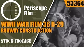 WWII WAR FILM 36  B-29 RUNWAY CONSTRUCTION IN CHINA   53364