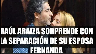 RAÚL ARAIZA SORPRENDE CON LA SEPARACIÓN DE SU ESPOSA FERNANDA