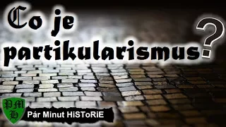 Co je partikularismus ?  |  Co, kdo, kdy, kde, jak, proč?  |  Pár Minut HiSToRiE