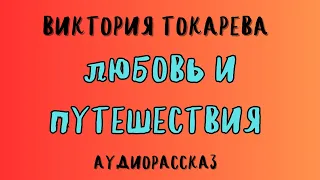 ЛЮБОВЬ И ПУТЕШЕСТВИЯ / ВИКТОРИЯ ТОКАРЕВА / АУДИОКНИГА