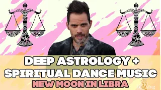 Deep Astrology and Spiritual Dance Music October 6-October 12 2021: New Moon in Libra