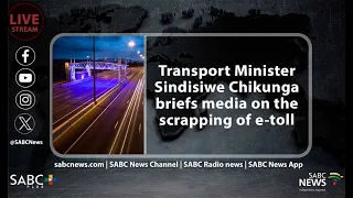 Transport Minister Sindisiwe Chikunga briefs media on the scrapping of e-toll