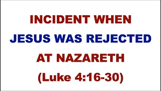 INCIDENT WHEN JESUS WAS REJECTED AT NAZARETH  (Luke 4:16-30) | rejection at nazareth lesson