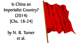 Is China an Imperialist Country? (2014) [Chapters 18-24] by NB Turner. Marxist Audiobook +Discussion
