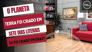 O planeta terra foi criado em sete dias literais ou foi criado em eras?