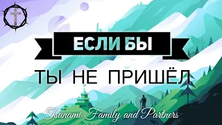 Христианские Песни - Если бы Ты не пришёл - Tsuman Family and Partners