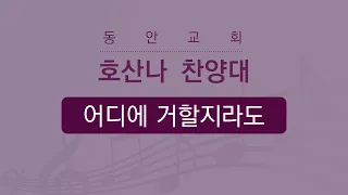 [동안교회] 2022년 10월 9일 | 어디에 거할지라도 | 호산나 찬양대